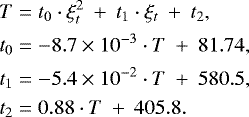 \begin{align*}T& = t_0\cdot \xi_t^2 \: &#x002B;\: t_1\cdot \xi_t \: &#x002B;\: t_2, \nonumber\\ t_0& = -8.7\times 10^{-3}\cdot T \: &#x002B;\: 81.74,\\ t_1& = -5.4\times 10^{-2}\cdot T \: &#x002B;\: 580.5, \nonumber\\ t_2& = 0.88\cdot T \: &#x002B;\: 405.8. \nonumber \end{align*}