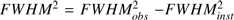 $ FWHM^2=FWHM_{obs}^2-FWHM_{inst}^2 $