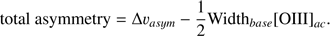$$ \mathrm{total}\;\mathrm{asymmetry}=\mathrm\Delta\upsilon_{asym}-\frac12{\mathrm{width}}_{base}{\lbrack\mathrm{OIII}\rbrack}_{ac}. $$