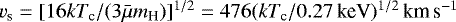 $v_{\textrm{s}}=[16 kT_{\textrm{c}}/(3\bar{\mu} m_{\textrm{H}})]^{1/2} =476 (kT_{\textrm{c}}/0.27\,\textrm{keV})^{1/2} \,\textrm{km}\,\textrm{s}^{-1}$