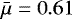 $\bar{\mu}=0.61$