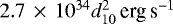 $2.7\E{34} d_{10}^2 \,\textrm{erg}\,\textrm{s}^{-1}$