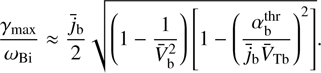 $$ \frac{\gamma_\max}{\omega_\mathrm{Bi}}\approx\frac{{\overline j}_\mathrm b}2\sqrt{\left(1-\frac1{\overline V_\mathrm b^2}\right)\left[1-{\left(\frac{\alpha_\mathrm b^\mathrm{thr}}{{\overline j}_\mathrm b{\overline V}_\mathrm{Tb}}\right)}^2\right]}. $$