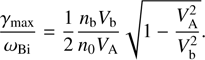 $$ \frac{\gamma_\max}{\omega_\mathrm{Bi}}=\frac12\frac{n_\mathrm bV_\mathrm b}{n_0V_\mathrm A}\sqrt{1-\frac{V_\mathrm A^2}{V_\mathrm b^2}}. $$