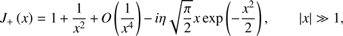 $$ \begin{array}{cc}J_+{(x)}=1+\frac1{x^2}+O{(\frac1{x^4})}-i\eta\sqrt{\frac\pi2}x\exp{\left(-\frac{x^2}2\right),}&{\vert x\vert}\gg1\end{array}, $$