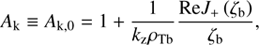 $$ A_\mathrm k\equiv A_{\mathrm k,0}=1+\frac1{k_\mathrm z\rho_\mathrm{Tb}}\frac{\mathrm{Re}J_+{(\zeta_\mathrm b)}}{\zeta_\mathrm b}, $$