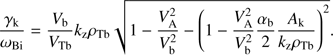 $$ \frac{\gamma_\mathrm k}{\omega_\mathrm{Bi}}=\frac{V_\mathrm b}{V_\mathrm{Tb}}k_\mathrm z\rho_\mathrm{Tb}\sqrt{1-\frac{V_\mathrm A^2}{V_\mathrm b^2}-{\left(1-\frac{V_\mathrm A^2}{V_\mathrm b^2}\frac{\alpha_\mathrm b}2\frac{A_\mathrm k}{k_\mathrm z\rho_\mathrm{Tb}}\right)}^2}. $$