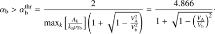 $$ \alpha_\mathrm b>\alpha_\mathrm b^\mathrm{thr}=\frac2{\max_k{\left[\frac{A_\mathrm k}{k_\mathrm z\rho_\mathrm{Tb}}\right]}\left(1+\sqrt{1-\frac{V_\mathrm A^2}{V_\mathrm b^2}}\right)}=\frac{4.866}{1+\sqrt{1-{\left(\frac{V_\mathrm A}{V_\mathrm b}\right)}^2}}. $$
