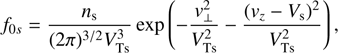 $$ f_{0s}=\frac{n_\mathrm s}{{(2\pi)}^{3/2}V_\mathrm{Ts}^3}\exp{\left(-\frac{v_\perp^2}{V_\mathrm{Ts}^2}-\frac{{(v_z-V_\mathrm s)}^2}{V_\mathrm{Ts}^2}\right)}, $$
