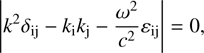 $$ {\vert k^2\delta_\mathrm{ij}-k_\mathrm ik_\mathrm j-\frac{\omega^2}{c^2}\varepsilon_\mathrm{ij}\vert}=0, $$