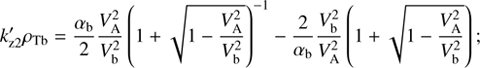 $$ k_{\mathrm z1}^'\rho_\mathrm{Tb}=\frac{\alpha_\mathrm b}2\frac{V_\mathrm A^2}{V_\mathrm b^2}{\left(1+\sqrt{1-\frac{V_\mathrm A^2}{V_\mathrm b^2}}\right)}^{-1}-\frac2{\alpha_\mathrm b}\frac{V_\mathrm b^2}{V_\mathrm A^2}{\left(1+\sqrt{1-\frac{V_\mathrm A^2}{V_\mathrm b^2}}\right)}; $$