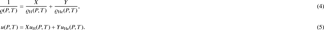 \begin{align}\frac{1}{\varrho(P,T)} &= \frac{X}{\varrho_{\textrm{H}}(P,T)} &#x002B; \frac{Y}{\varrho_{\textrm{He}}(P,T)},\\ \nonumber\\ u(P,T) &= Xu_{\textrm{H}}(P,T) &#x002B; Yu_{\textrm{He}}(P,T). \end{align}