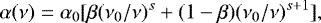 \begin{equation*} \alpha(\nu) = \alpha_{0}[\beta(\nu_{0}/\nu)^{s} &#x002B; (1-\beta)(\nu_{0}/\nu)^{s&#x002B;1}],\end{equation*}