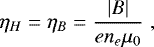 \begin{equation*}\eta_H=\eta_B=\frac{|B|}{en_e\mu_0} \hspace{3pt}, \end{equation*}