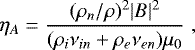 \begin{equation*}\eta_A=\frac{(\rho_n/\rho)^2|B|^2}{(\rho_i\nu_{in}&#x002B;\rho_e\nu_{en})\mu_0} \hspace{3pt}, \end{equation*}