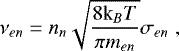 \begin{equation*} \nu_{en}=n_n\sqrt{\frac{8\textrm{k}_BT}{\pi m_{en}}}\sigma_{en} \hspace{3pt}, \end{equation*}