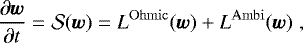 \begin{equation*} \frac{\partial{{\vec{w}}}}{\partial{t}} = \mathcal{S}(\vec{w}) = L^{\mathrm{Ohmic}}(\vec{w}) &#x002B; L^{\mathrm{Ambi}}(\vec{w}) \hspace{3pt}, \end{equation*}