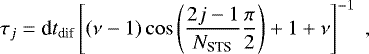 \begin{equation*}\tau_j=\textrm{d}t_{\textrm{dif}}\left[(\nu-1)\cos\left(\frac{2j-1}{N_{\textrm{STS}}}\frac{\pi}{2}\right)&#x002B;1&#x002B;\nu\right]^{-1} \hspace{3pt}, \end{equation*}