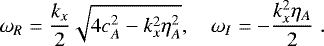 \begin{equation*} \omega_R = \frac{k_x}{2}\sqrt{4c_A^2-k_x^2\eta_A^2}, \quad \omega_I=-\frac{k_x^2\eta_A}{2} \hspace{3pt}. \end{equation*}