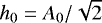 $h_0 = A_0/\sqrt{2}$