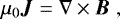 \begin{equation*} \mu_0\vec{J}=\nabla\times\vec{B} \hspace{3pt}, \end{equation*}