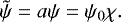 \begin{equation*}\tilde{\psi} = a\psi = \psi_0\chi. \end{equation*}