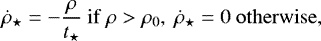 \begin{equation*} \dot{\rho}_{\star} = -\frac{\rho}{t_{\star}} ~\mathrm{if}~ \rho > \rho_0,~ \dot{\rho}_{\star} = 0 ~ \mathrm{otherwise,} \end{equation*}