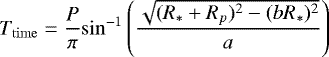 \begin{equation*}T_{\rm{time}} = \frac{P}{\pi} \mathrm{sin}^{-1}\left(\frac{\sqrt{(R_* &#x002B; R_p)^2 - (bR_*)^2}}{a}\right) \end{equation*}