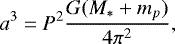 \begin{equation*}a^3 = P^2 \frac{G(M_*&#x002B;m_p)}{4\pi^2}, \end{equation*}