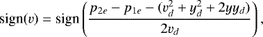 \begin{equation*} \textrm{sign}(v) = \textrm{sign}\left(\frac{p_{2e} - p_{1e} - (v_d^2 &#x002B; y_d^2 &#x002B; 2yy_d)}{2v_d}\right),\end{equation*}