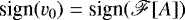 $\textrm{sign}(v_0) = \textrm{sign}(\mathscr{F}[A]) $