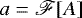 $a=\mathscr{F}[A]$