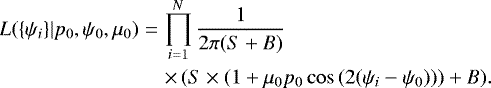 \begin{eqnarray*} L(\{\psi_i\}|p_0,\psi_0,\mu_0)&=&\prod_{i=1}^N\frac{1}{2\pi(S&#x002B;B)}\nonumber\\ &&\times\, (S\times(1&#x002B;\mu_0 p_0\cos{\left(2(\psi_i-\psi_0\right)}))&#x002B;B).\end{eqnarray*}