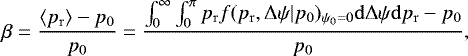 \begin{equation*} \beta=\frac{\langle{p_{\mathrm{r}}}\rangle-p_0}{p_0}=\frac{\int_{0}^{\infty} \int_{0}^{\pi} p_{\mathrm{r}} f(p_{\mathrm{r}},\mathrm{\Delta}\psi|p_0)_{\psi_0=0}\mathrm{d}\mathrm{\Delta}\psi\mathrm{d}p_{\mathrm{r}}-p_0}{p_0},\end{equation*}