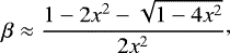 \begin{equation*} \begin{split} \beta\approx\frac{1-2x^2-\sqrt{1-4x^2}}{2x^2} \end{split},\end{equation*}