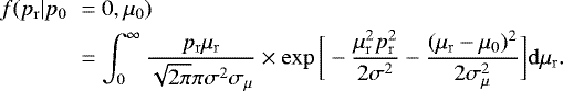 \begin{eqnarray*} f(p_{\mathrm{r}}|p_0&&=0,\mu_0)\nonumber\\ &&=\int_0^{\infty} \frac{p_{\mathrm{r}}\mu_{\mathrm{r}}}{\sqrt{2\pi}\pi\sigma^2\sigma_{\mu}}\times\exp{\bigg[-\frac{\mu_{\mathrm{r}}^2 p_{\mathrm{r}}^2}{2\sigma^2}-\frac{(\mu_{\mathrm{r}}-\mu_0)^2}{2\sigma_{\mu}^2}\bigg]}\mathrm{d}\mu_{\mathrm{r}}. \end{eqnarray*}