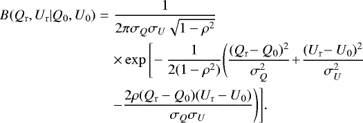 \begin{eqnarray*} B(Q_{\mathrm{r}},U_{\mathrm{r}}|Q_0,U_0)&=&\frac{1}{2\pi\sigma_Q\sigma_U\sqrt{1-\rho^2}}\nonumber\\ &&\times\exp\Bigg[\!-\frac{1}{2(1-\rho^2)}\Bigg(\frac{(Q_{\mathrm{r}}\!-Q_0)^2}{\sigma_Q^2}\!&#x002B;\!\frac{(U_{\mathrm{r}}\!-U_0)^2}{\sigma_U^2}\nonumber\\ &&-\frac{2\rho(Q_{\mathrm{r}}-Q_0)(U_{\mathrm{r}}-U_0)}{\sigma_Q\sigma_U}\Bigg)\Bigg].\end{eqnarray*}
