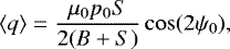 \begin{equation*} \langle{q}\rangle=\frac{\mu_0 p_0S}{2(B&#x002B;S)}\cos({2\psi_0}) ,\end{equation*}