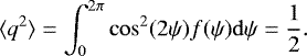 \begin{equation*} \langle{q^2}\rangle=\int_{0}^{2\pi}\cos^2(2\psi)f(\psi)\mathrm{d}\psi=\frac{1}{2}.\end{equation*}