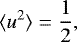 \begin{equation*} \langle{u^2}\rangle=\frac{1}{2} ,\end{equation*}