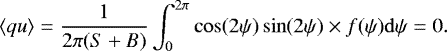 \begin{equation*} \langle{qu}\rangle=\frac{1}{2\pi(S&#x002B;B)}\int_{0}^{2\pi}\cos(2\psi)\sin(2\psi)\times f(\psi)\mathrm{d}\psi=0 .\end{equation*}