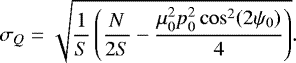 \begin{equation*} \sigma_Q=\sqrt{\frac{1}{S}\left(\frac{N}{2S}-\frac{\mu_0^2p_0^2\cos^2(2\psi_0)}{4}\right)} .\end{equation*}