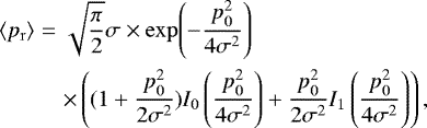 \begin{eqnarray*} \langle{p_{\mathrm{r}}}\rangle&=&\sqrt{\frac{\pi}{2}}\sigma\times\mathrm{exp}{\left(-\frac{p_0^2}{4\sigma^2}\right)}\nonumber\\ &&\times \left((1&#x002B;\frac{p_0^2}{2\sigma^2})I_0\left(\frac{p_0^2}{4\sigma^2}\right)&#x002B;\frac{p_0^2}{2\sigma^2}I_1\left(\frac{p_0^2}{4\sigma^2}\right)\right),\end{eqnarray*}