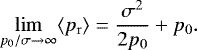\begin{equation*} \lim_{p_0/\sigma \to \infty} \langle{p_{\mathrm{r}}}\rangle=\frac{\sigma^2}{2p_0}&#x002B;p_0 .\end{equation*}