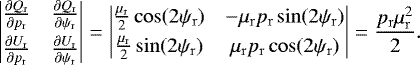 \begin{equation*} \begin{vmatrix} \vspace{1mm}\frac{\partial Q_{\mathrm{r}}}{\partial p_{\mathrm{r}}} & \frac{\partial Q_{\mathrm{r}}}{\partial \psi_{\mathrm{r}}} \\ \frac{\partial U_{\mathrm{r}}}{\partial p_{\mathrm{r}}} & \frac{\partial U_{\mathrm{r}}}{\partial \psi_{\mathrm{r}}} \end{vmatrix}=\begin{vmatrix} \vspace{1mm}\frac{\mu_{\mathrm{r}}}{2}\cos(2\psi_{\mathrm{r}}) & -\mu_{\mathrm{r}}p_{\mathrm{r}}\sin(2\psi_{\mathrm{r}}) \\ \frac{\mu_{\mathrm{r}}}{2}\sin(2\psi_{\mathrm{r}}) & \mu_{\mathrm{r}}p_{\mathrm{r}}\cos(2\psi_{\mathrm{r}}) \end{vmatrix}=\frac{p_{\mathrm{r}}\mu_{\mathrm{r}}^2}{2} .\end{equation*}