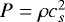$P=\rho c_{s}^2$