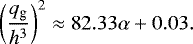 \begin{equation*}\left(\frac{q_{\textrm{g}}}{h^3} \right)^2 \approx 82.33 \alpha &#x002B; 0.03. \end{equation*}