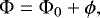 \begin{equation*} {{\mathrm{\Phi}}}={{{\mathrm{\Phi}}}_0} &#x002B; {\phi}, \end{equation*}