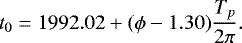 \begin{equation*}{t_0}=1992.02 &#x002B; ({\phi} - 1.30){\frac{T_p}{2{\pi}}} .\end{equation*}