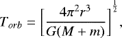 \begin{equation*} {T_{orb}}={\biggl[\frac{4{\pi}^2{r^3}}{G(M&#x002B;m)}\biggr]}^{\frac{1}{2}}, \end{equation*}